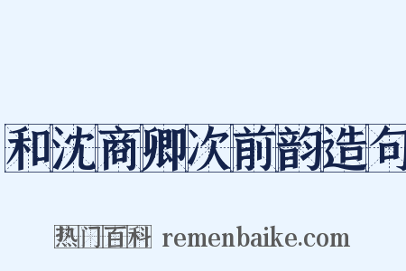和沈商卿次前韵造句是什么意思的图片